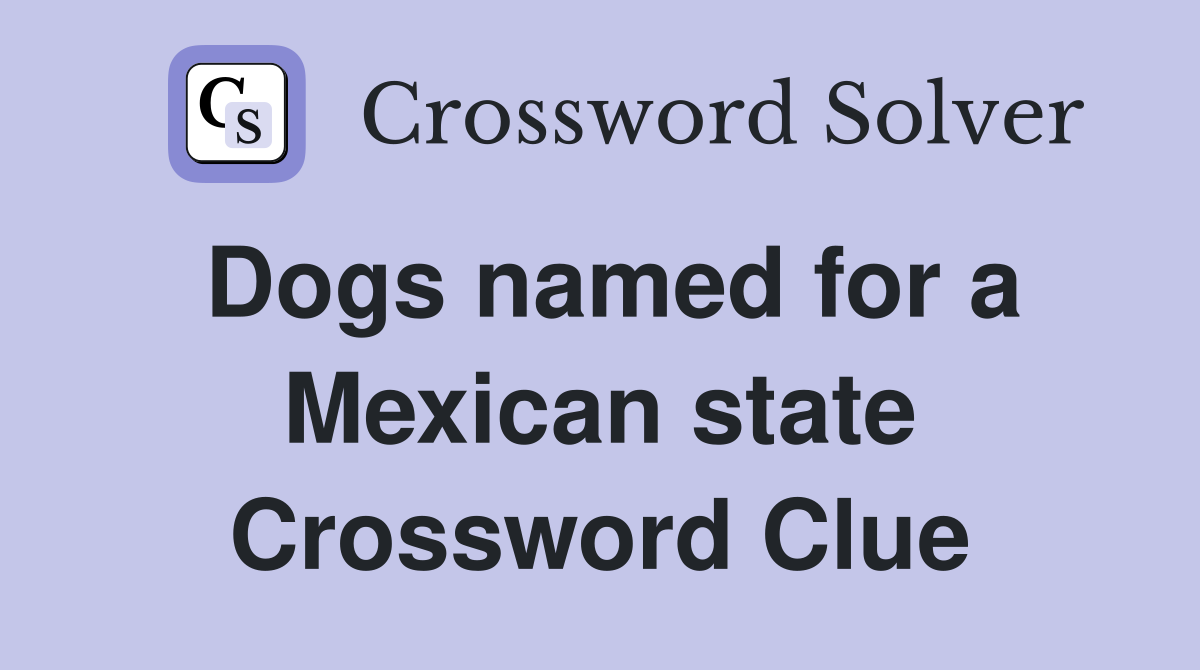Dogs named for a Mexican state Crossword Clue Answers Crossword Solver